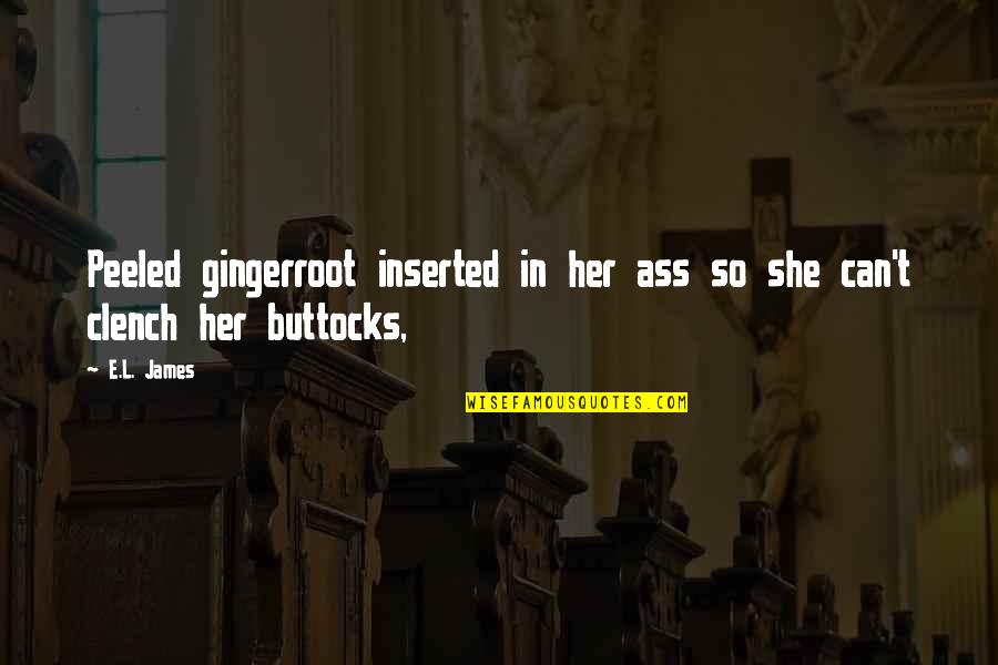 Buttocks Quotes By E.L. James: Peeled gingerroot inserted in her ass so she