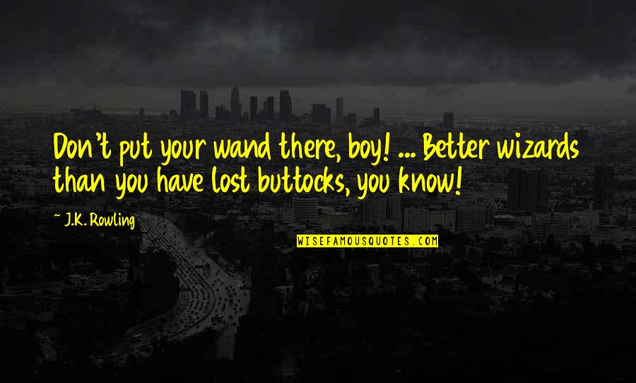 Buttocks Quotes By J.K. Rowling: Don't put your wand there, boy! ... Better