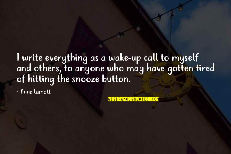 Button 1 Quotes By Anne Lamott: I write everything as a wake-up call to