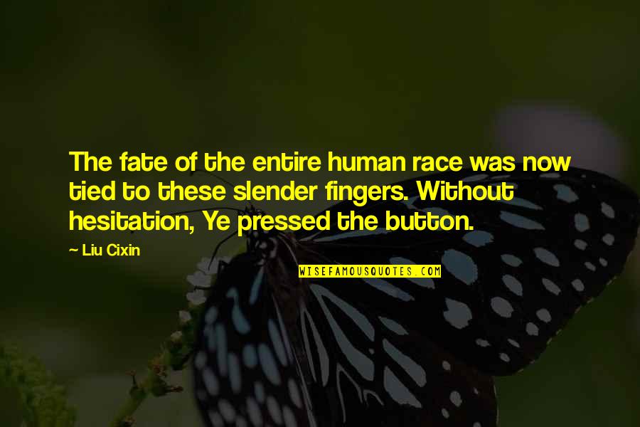 Button 1 Quotes By Liu Cixin: The fate of the entire human race was