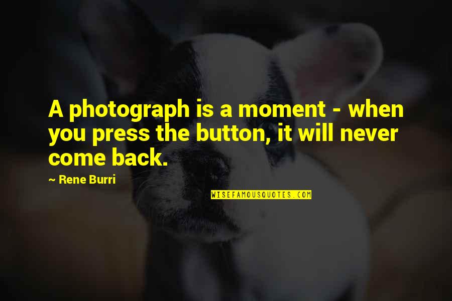 Button 1 Quotes By Rene Burri: A photograph is a moment - when you
