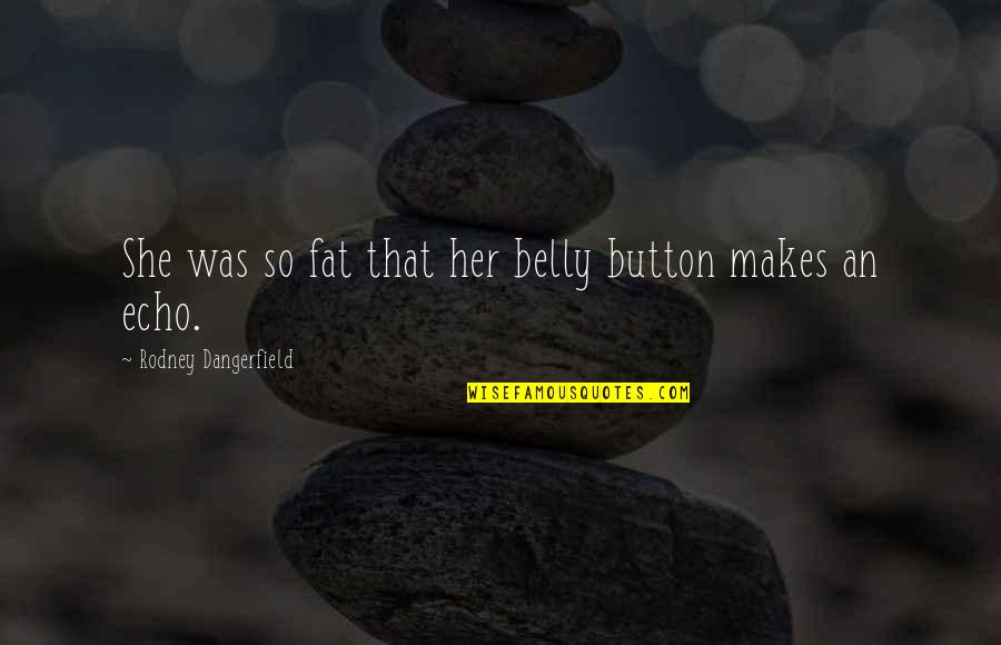 Button 1 Quotes By Rodney Dangerfield: She was so fat that her belly button