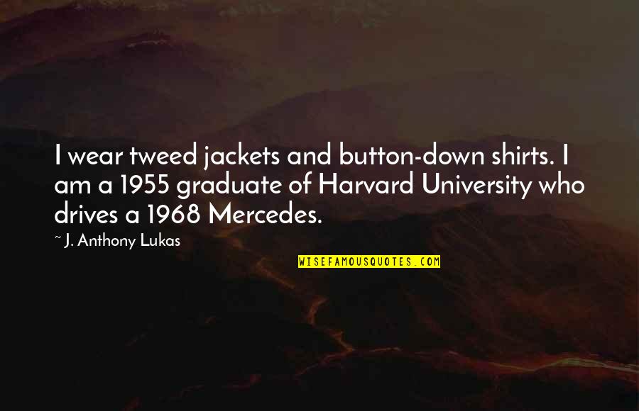Button Down Shirts Quotes By J. Anthony Lukas: I wear tweed jackets and button-down shirts. I