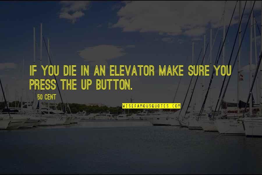 Button Up Quotes By 50 Cent: If you die in an elevator make sure
