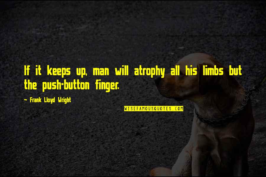 Button Up Quotes By Frank Lloyd Wright: If it keeps up, man will atrophy all