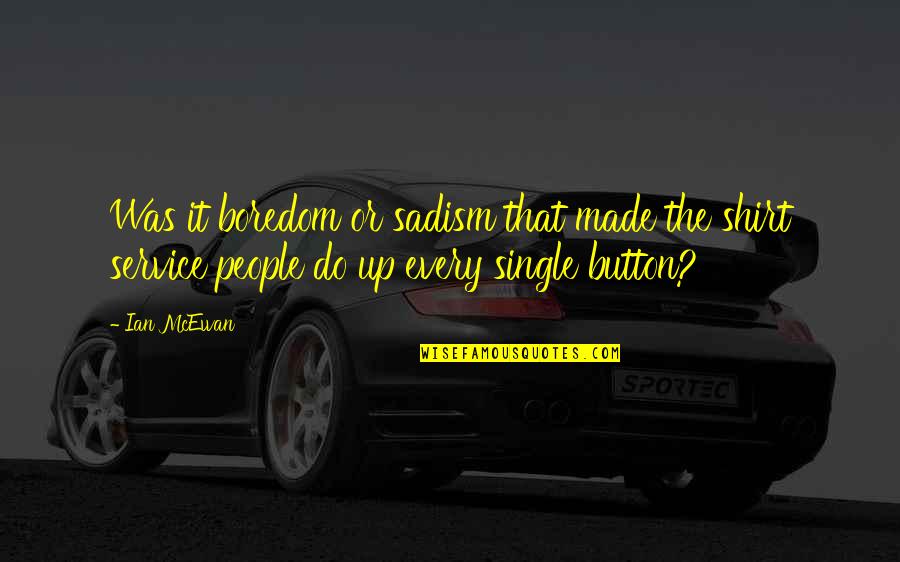 Button Up Quotes By Ian McEwan: Was it boredom or sadism that made the