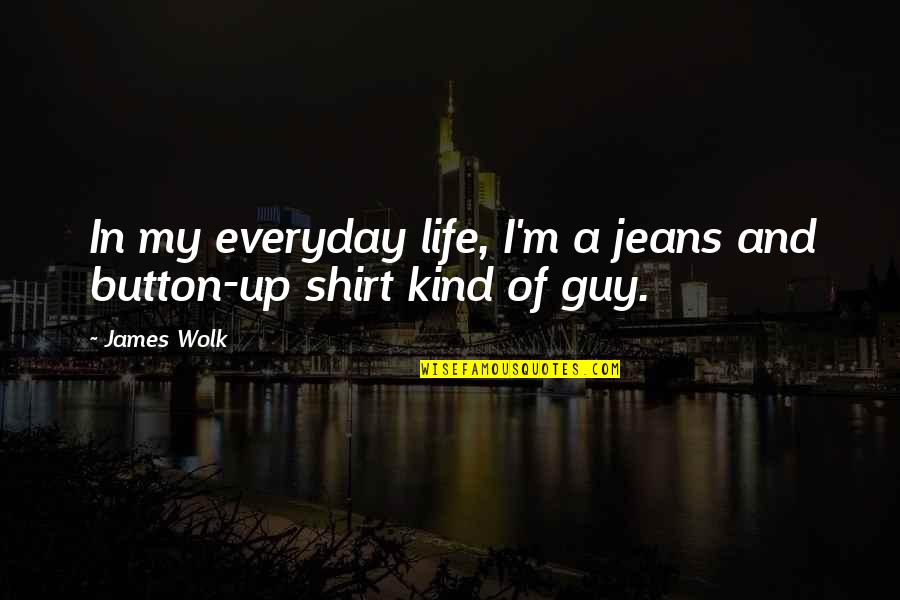 Button Up Quotes By James Wolk: In my everyday life, I'm a jeans and