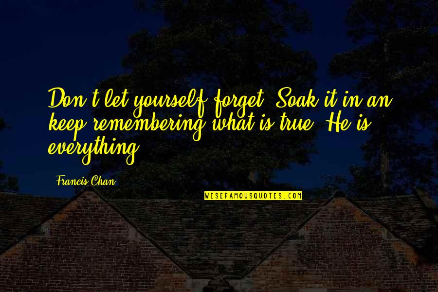 Buttoned Quotes By Francis Chan: Don't let yourself forget. Soak it in an