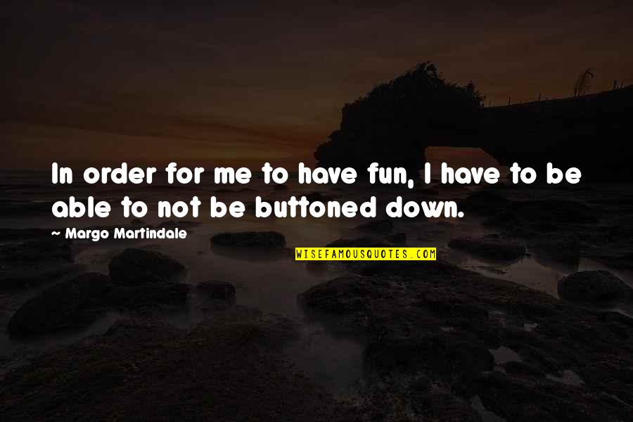 Buttoned Quotes By Margo Martindale: In order for me to have fun, I