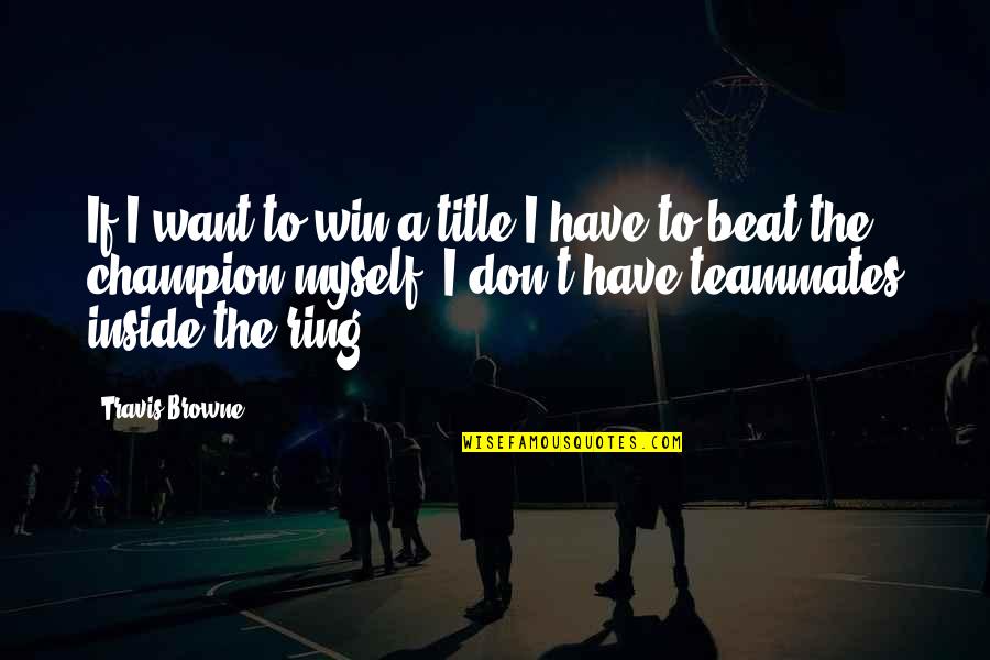 Buttoned Shirt Quotes By Travis Browne: If I want to win a title I Buttoned Shirt Quotes By Travis Browne: If I want to win a title I