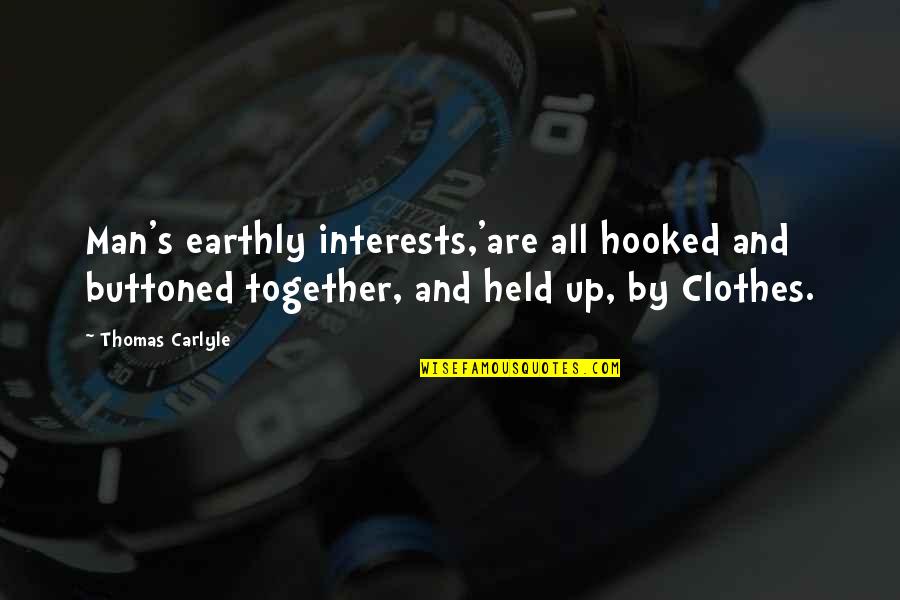 Buttoned Up Quotes By Thomas Carlyle: Man's earthly interests,'are all hooked and buttoned together,