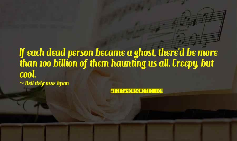 Buttoneers Quotes By Neil DeGrasse Tyson: If each dead person became a ghost, there'd