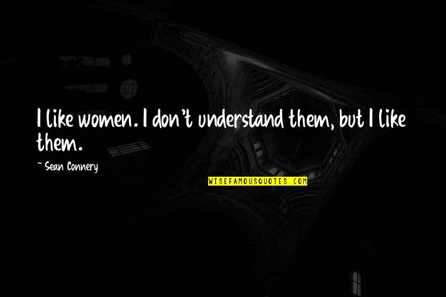 Buttonhole Sewing Quotes By Sean Connery: I like women. I don't understand them, but