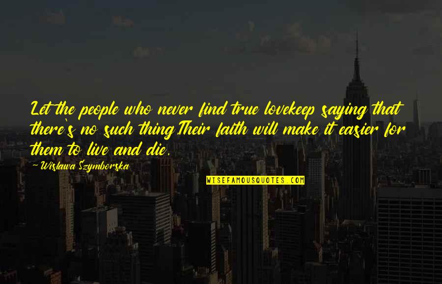 Buttonholing 02 Quotes By Wislawa Szymborska: Let the people who never find true lovekeep Buttonholing 02 Quotes By Wislawa Szymborska: Let the people who never find true lovekeep