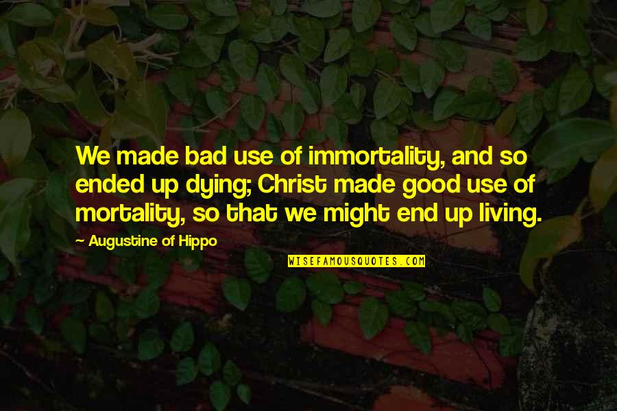 Buttonholing Quotes By Augustine Of Hippo: We made bad use of immortality, and so