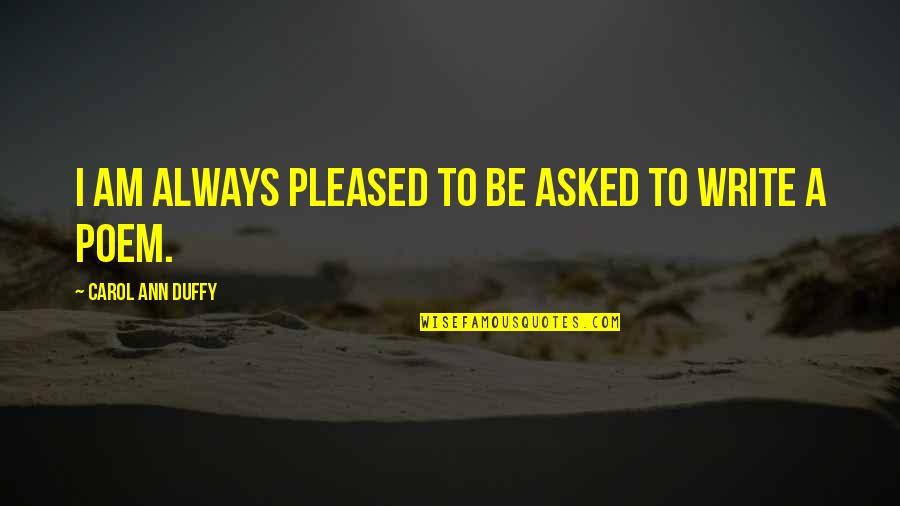 Buttonless Dress Quotes By Carol Ann Duffy: I am always pleased to be asked to