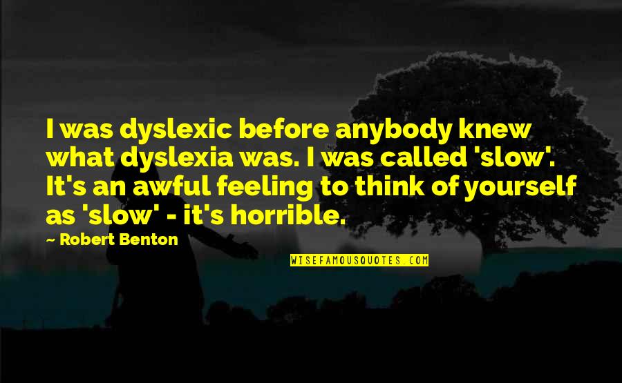 Buttonless Dress Quotes By Robert Benton: I was dyslexic before anybody knew what dyslexia