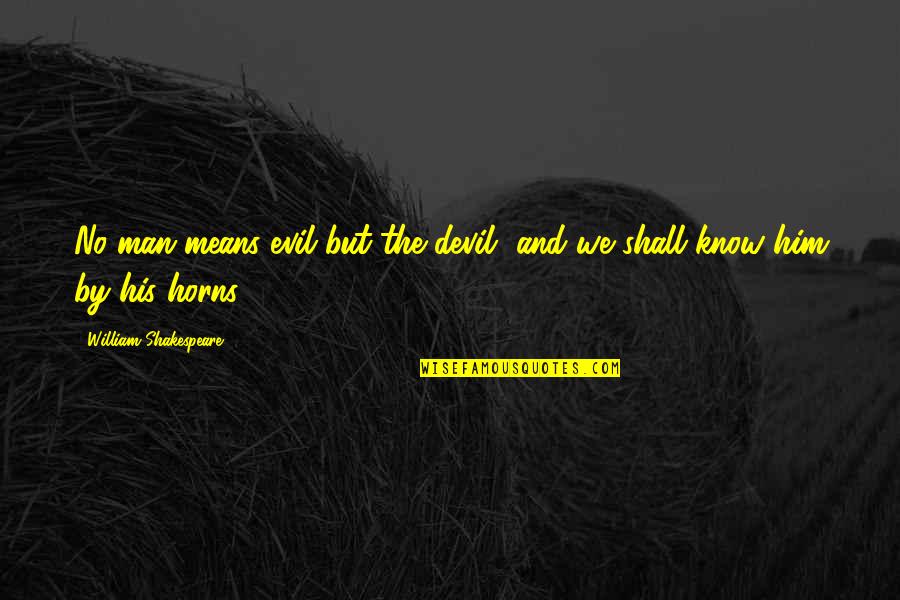 Buttonless Dress Quotes By William Shakespeare: No man means evil but the devil, and