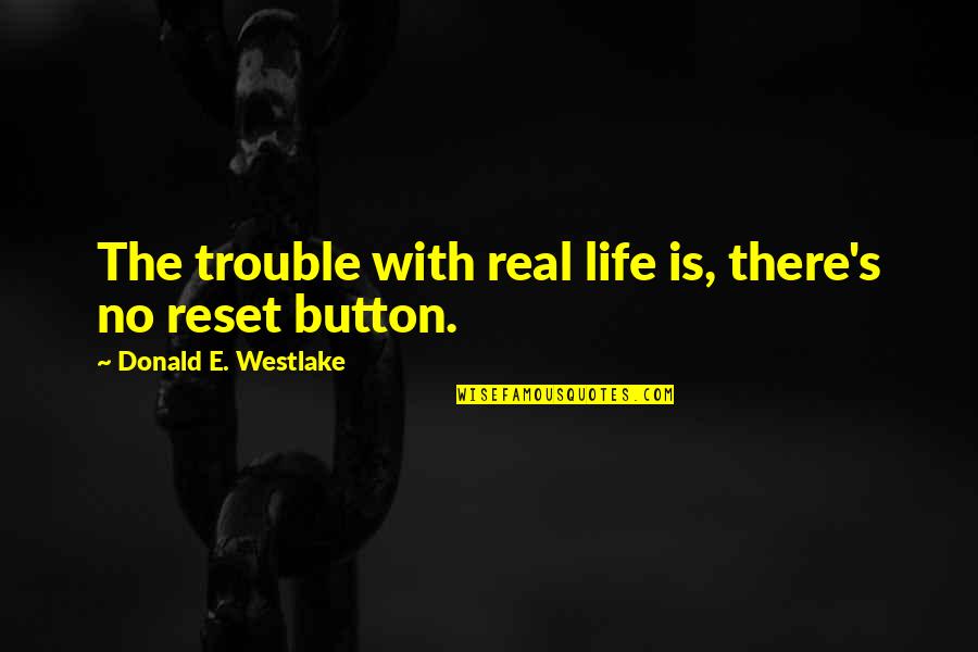 Buttons And Life Quotes By Donald E. Westlake: The trouble with real life is, there's no