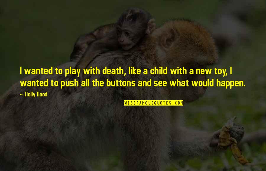 Buttons And Life Quotes By Holly Hood: I wanted to play with death, like a