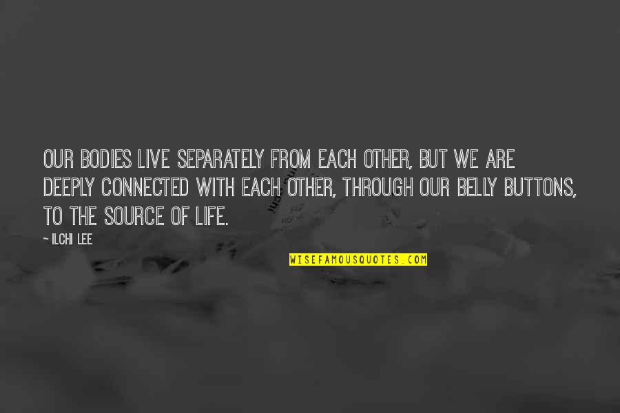 Buttons And Life Quotes By Ilchi Lee: Our bodies live separately from each other, but