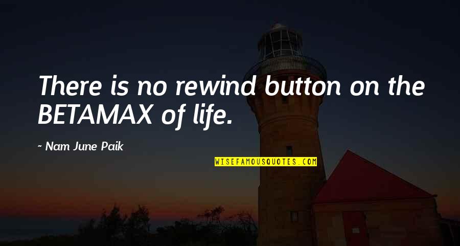 Buttons And Life Quotes By Nam June Paik: There is no rewind button on the BETAMAX