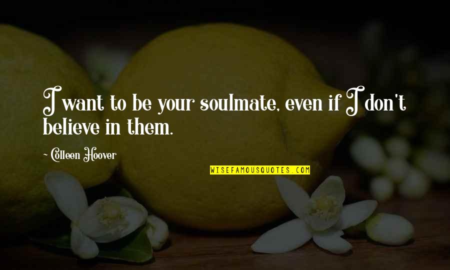 Buttons And Love Quotes By Colleen Hoover: I want to be your soulmate, even if