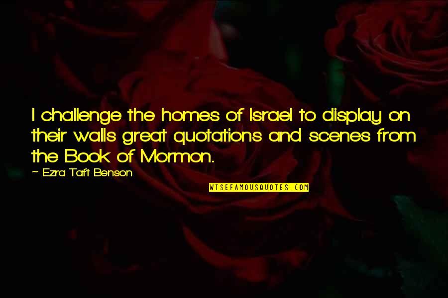 Buttons And Love Quotes By Ezra Taft Benson: I challenge the homes of Israel to display