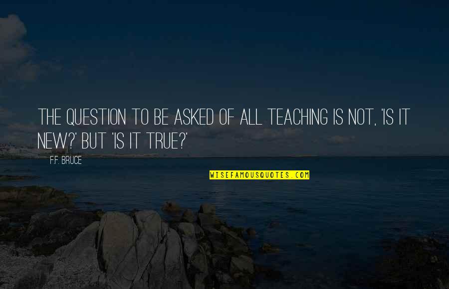 Buttons And Love Quotes By F.F. Bruce: The question to be asked of all teaching