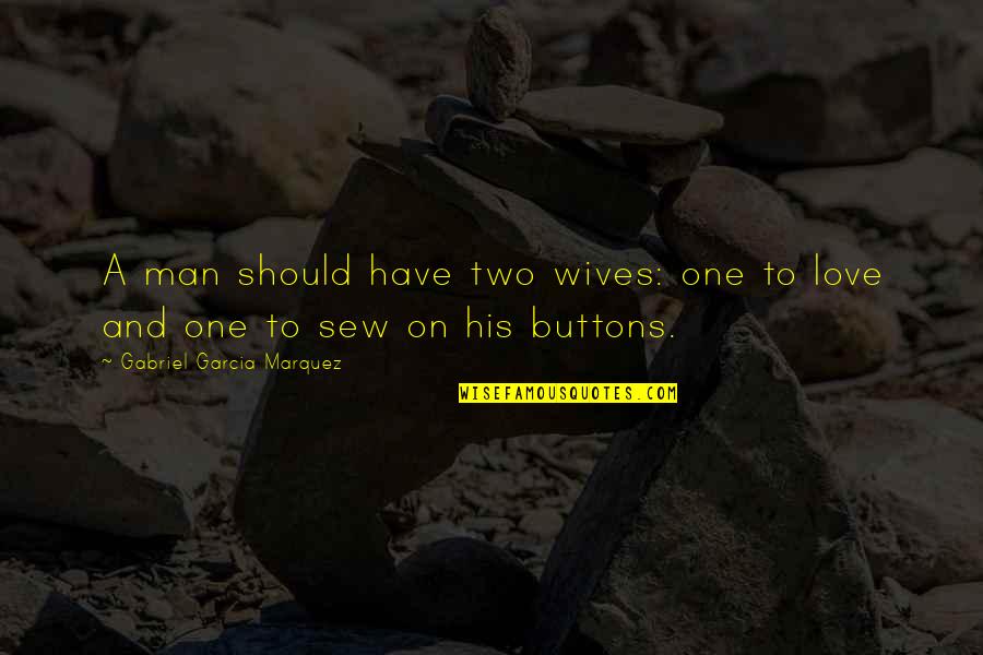 Buttons And Love Quotes By Gabriel Garcia Marquez: A man should have two wives: one to