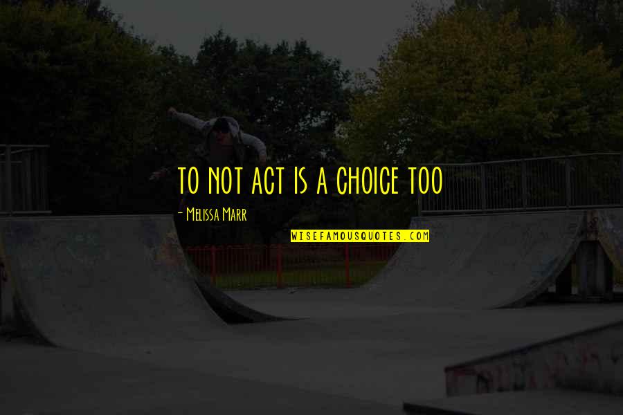 Buttonwoods Quotes By Melissa Marr: to not act is a choice too