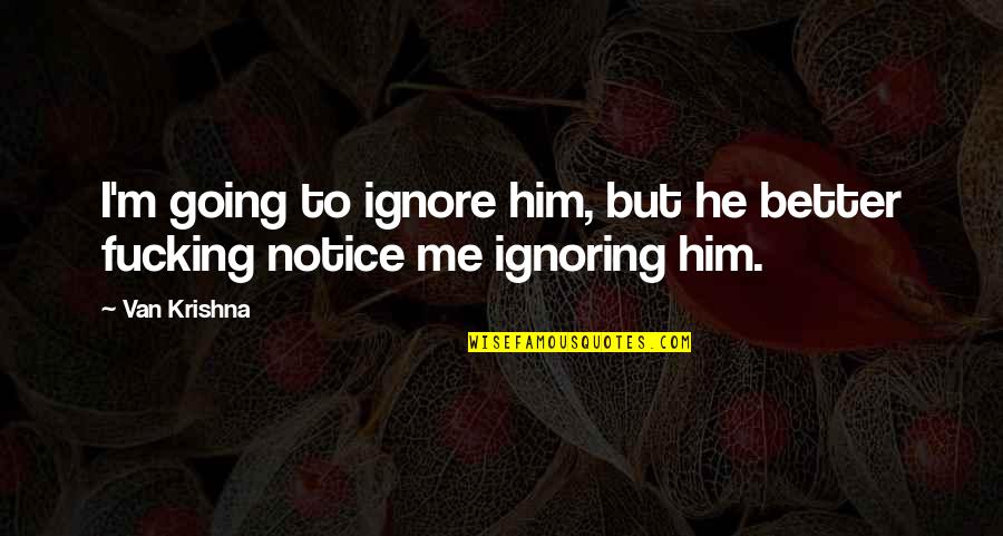 Buttram Ortho Quotes By Van Krishna: I'm going to ignore him, but he better