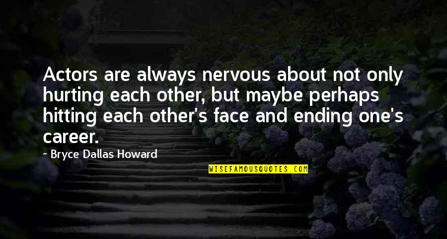 Buttrefly Quotes By Bryce Dallas Howard: Actors are always nervous about not only hurting