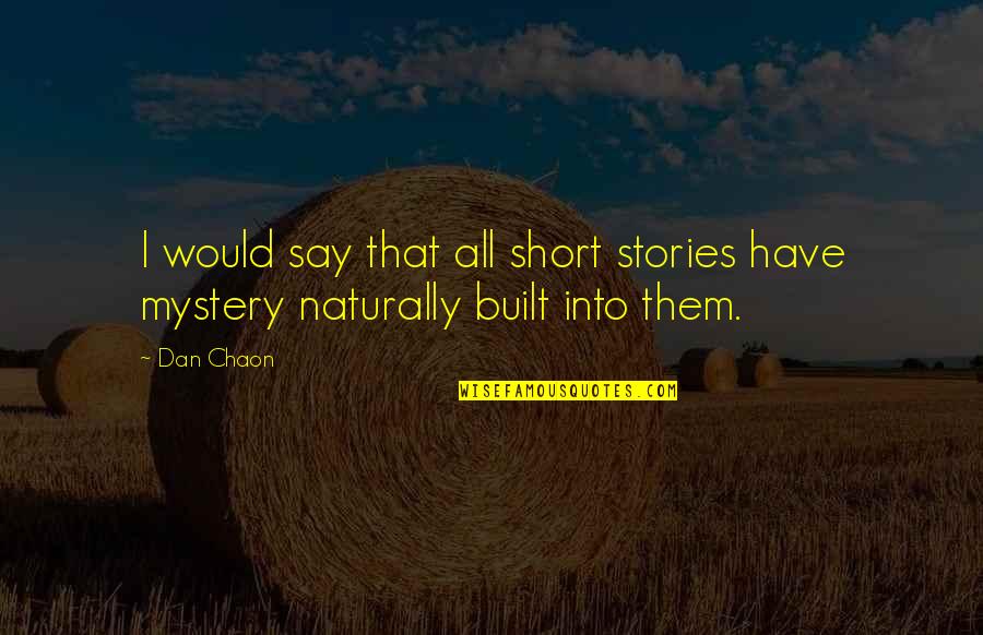 Buttrefly Quotes By Dan Chaon: I would say that all short stories have