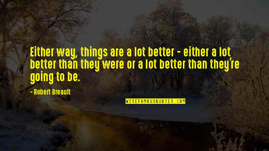 Buttrefly Quotes By Robert Breault: Either way, things are a lot better -