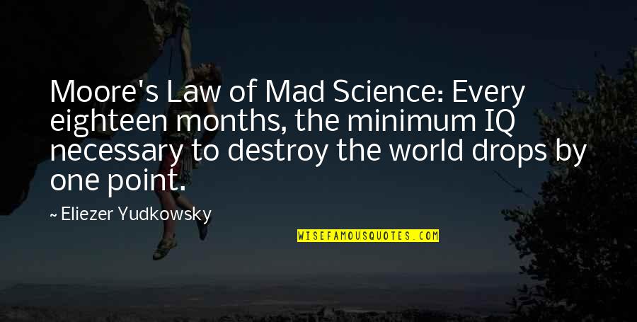 Buttressed Quotes By Eliezer Yudkowsky: Moore's Law of Mad Science: Every eighteen months,