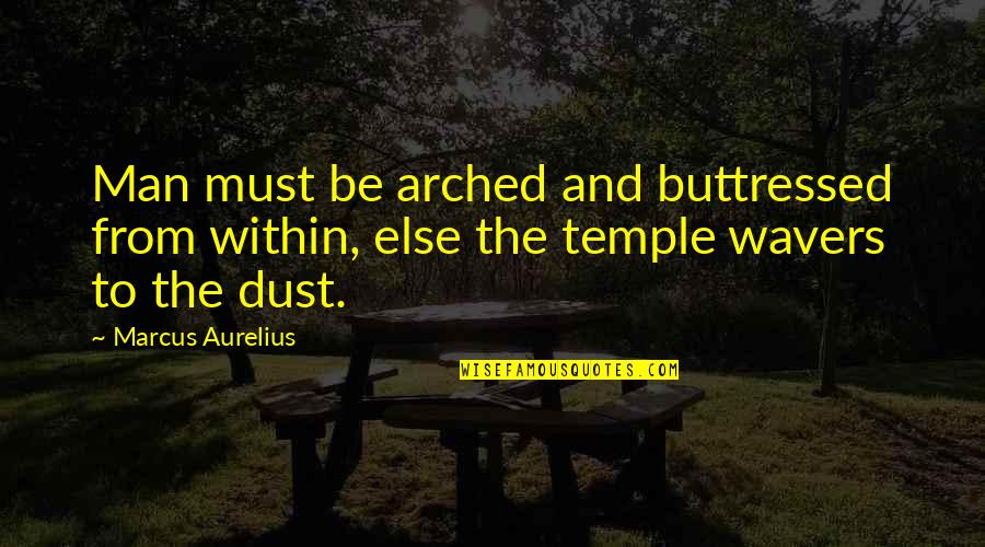 Buttressed Quotes By Marcus Aurelius: Man must be arched and buttressed from within,