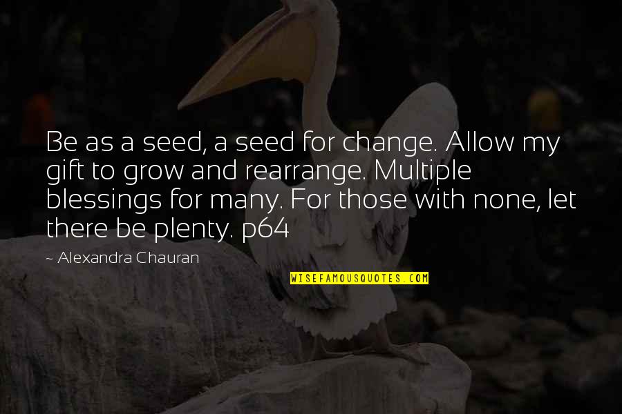 Buttressed Trunks Quotes By Alexandra Chauran: Be as a seed, a seed for change.