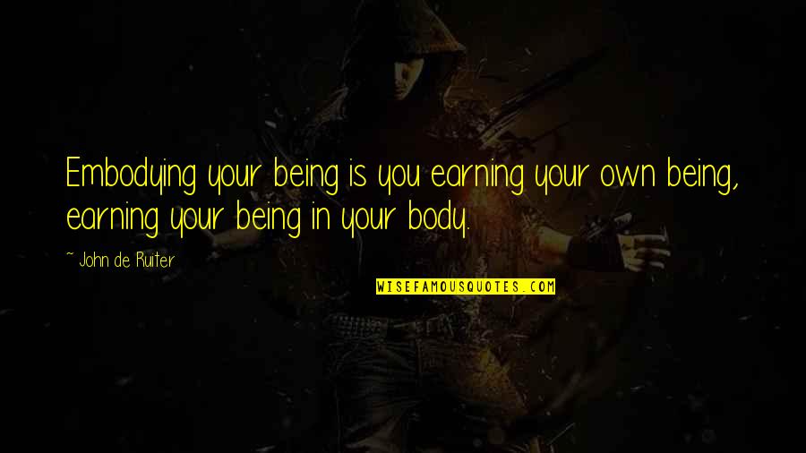 Buttrey Tool Quotes By John De Ruiter: Embodying your being is you earning your own