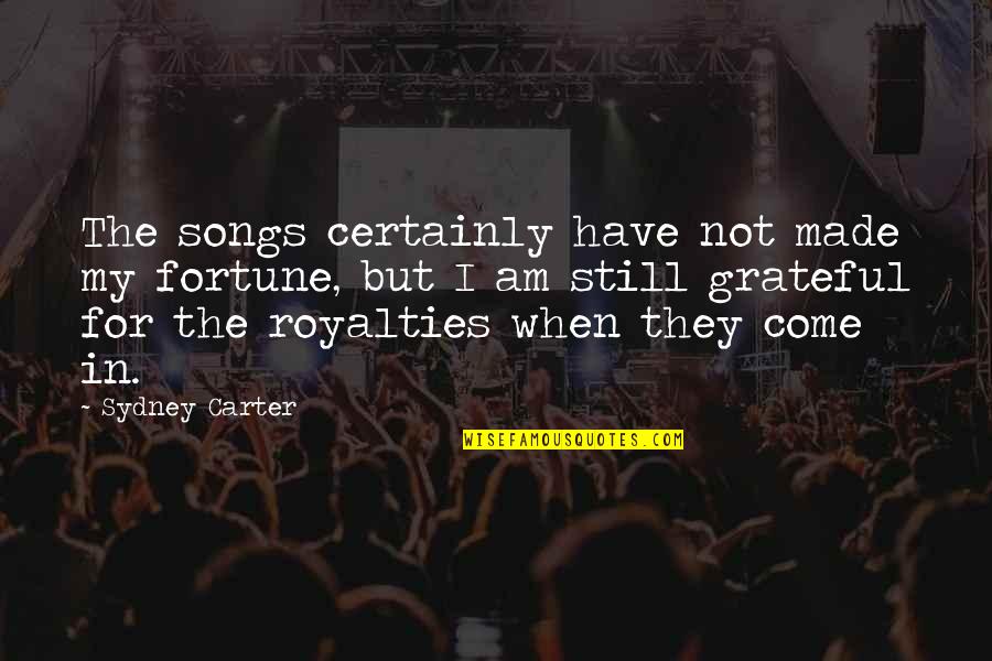 Buttreys Quotes By Sydney Carter: The songs certainly have not made my fortune, Buttreys Quotes By Sydney Carter: The songs certainly have not made my fortune,