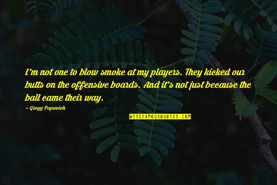 Butts Quotes By Gregg Popovich: I'm not one to blow smoke at my