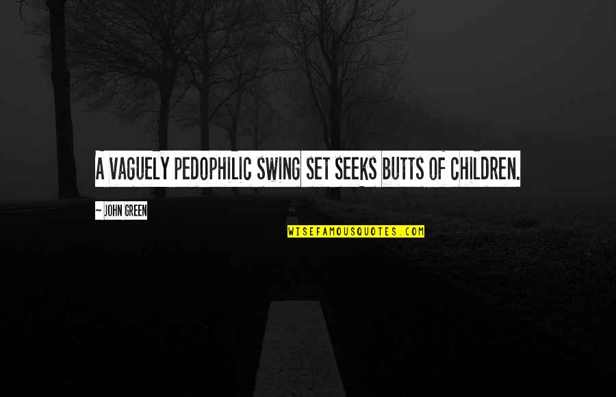 Butts Quotes By John Green: A vaguely pedophilic swing set seeks butts of