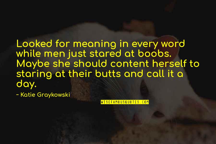 Butts Quotes By Katie Graykowski: Looked for meaning in every word while men