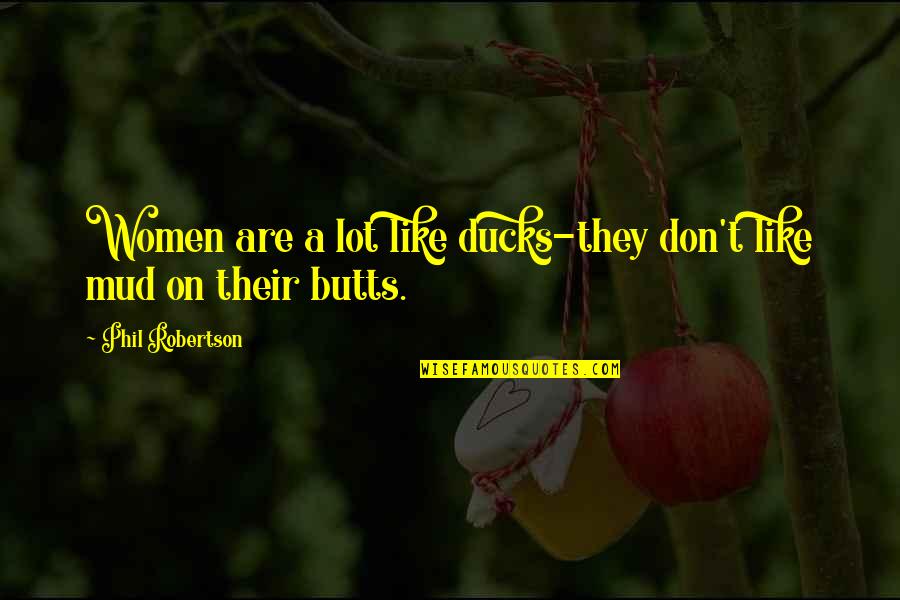 Butts Quotes By Phil Robertson: Women are a lot like ducks-they don't like