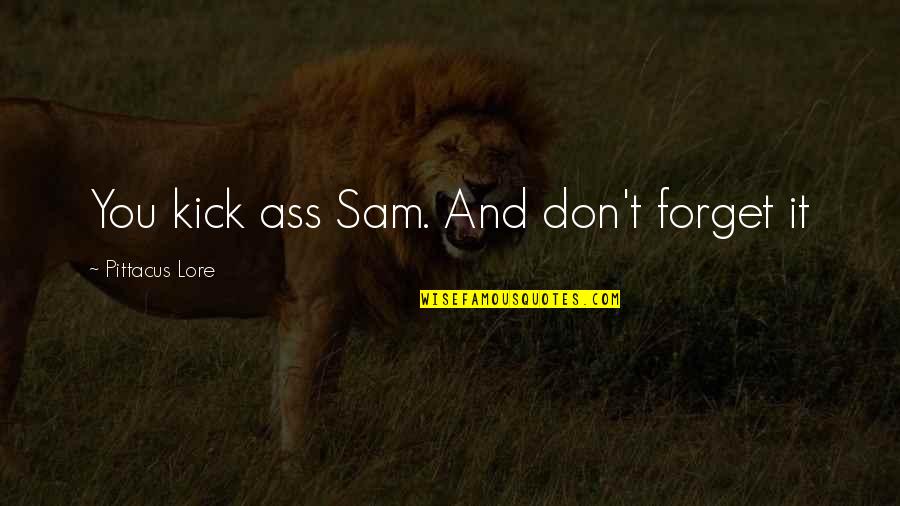 Butts Quotes By Pittacus Lore: You kick ass Sam. And don't forget it