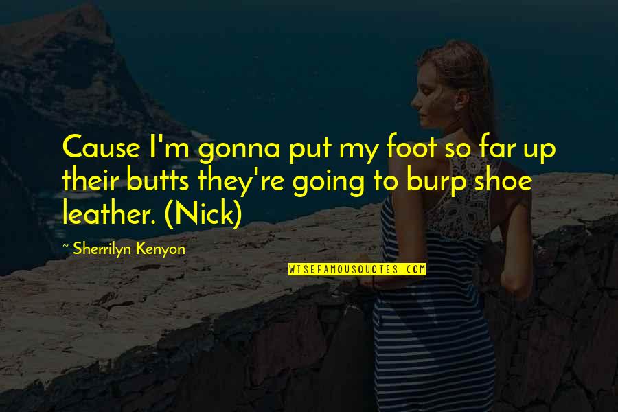 Butts Quotes By Sherrilyn Kenyon: Cause I'm gonna put my foot so far