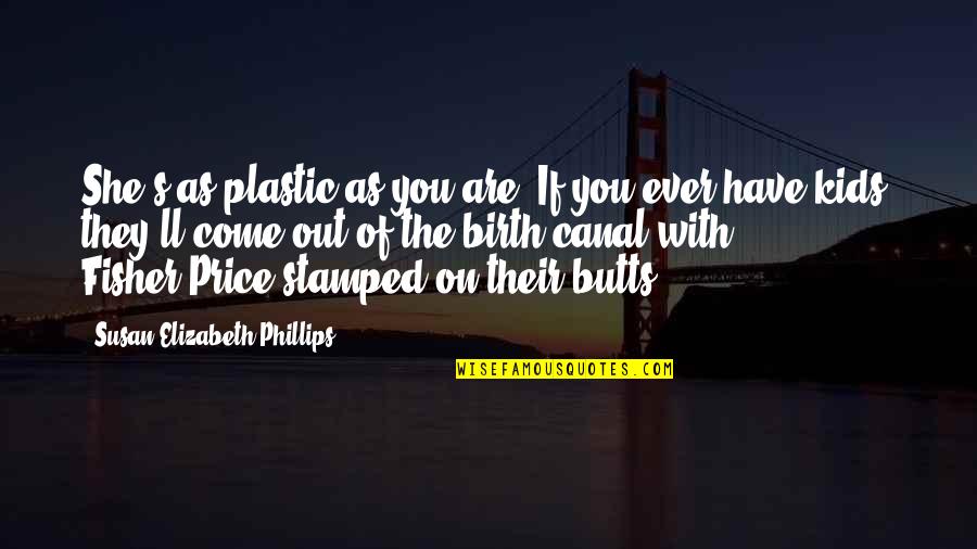 Butts Quotes By Susan Elizabeth Phillips: She's as plastic as you are. If you