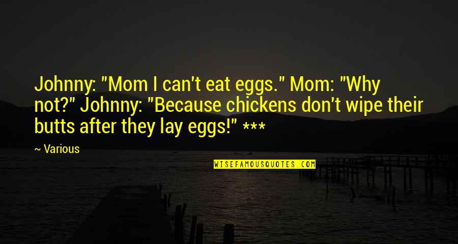 Butts Quotes By Various: Johnny: "Mom I can't eat eggs." Mom: "Why