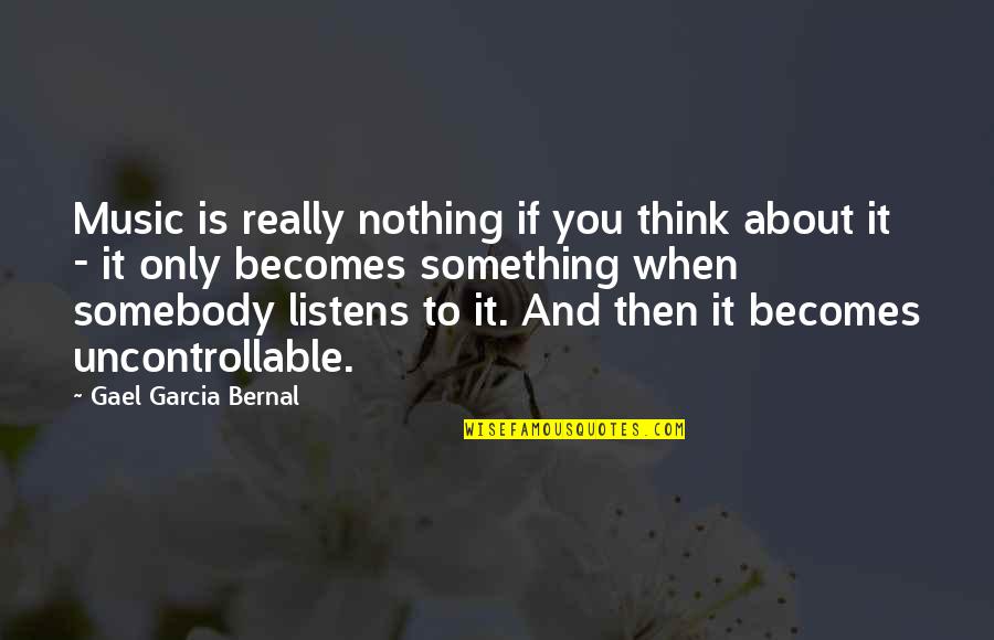 Butty Quotes By Gael Garcia Bernal: Music is really nothing if you think about