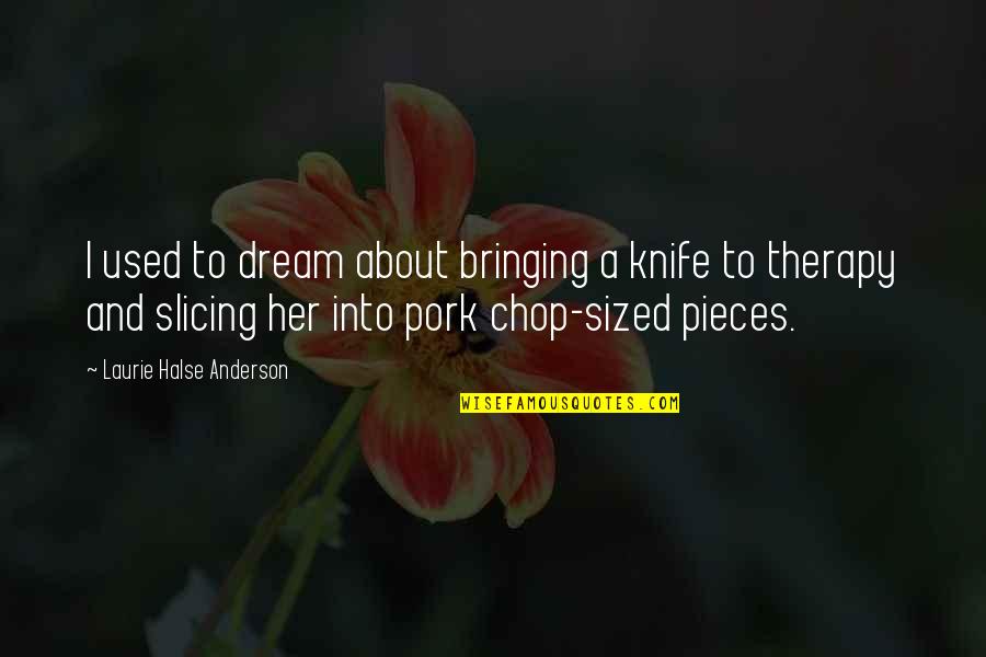 Butty Quotes By Laurie Halse Anderson: I used to dream about bringing a knife